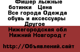 Фишер лыжные ботинки › Цена ­ 500 - Все города Одежда, обувь и аксессуары » Другое   . Нижегородская обл.,Нижний Новгород г.